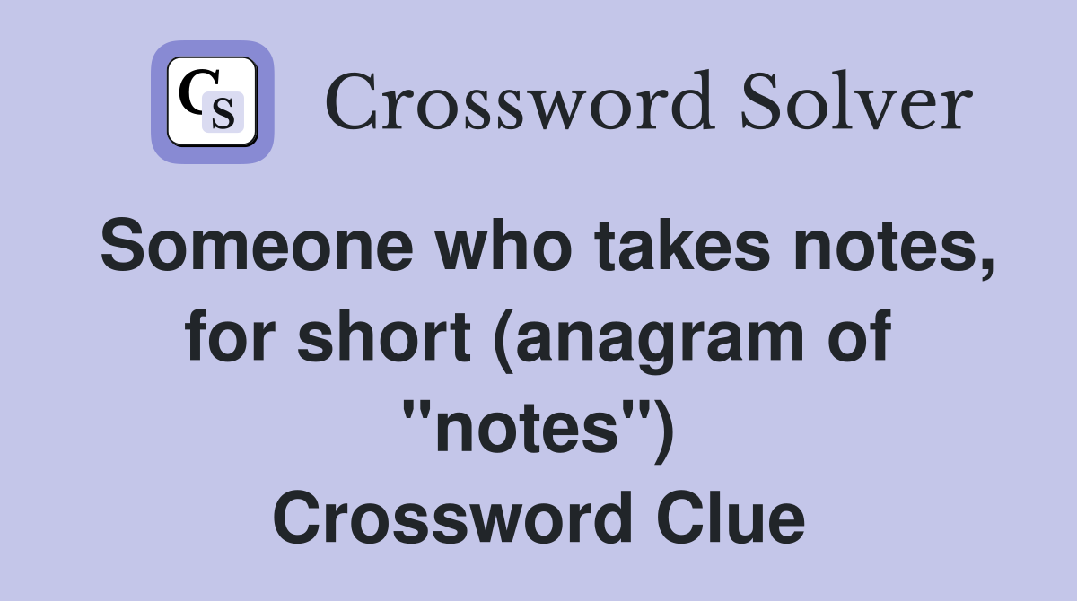 Someone who takes notes, for short (anagram of "notes") Crossword Clue