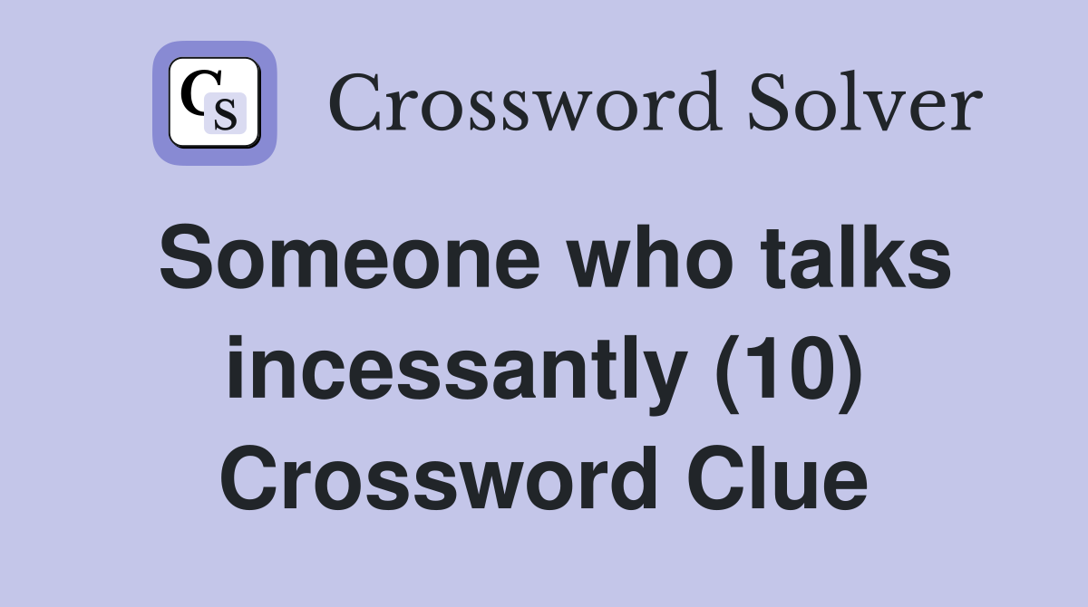 Someone who talks incessantly (10) Crossword Clue