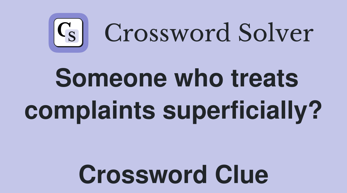 Someone who treats complaints superficially?  Crossword Clue
