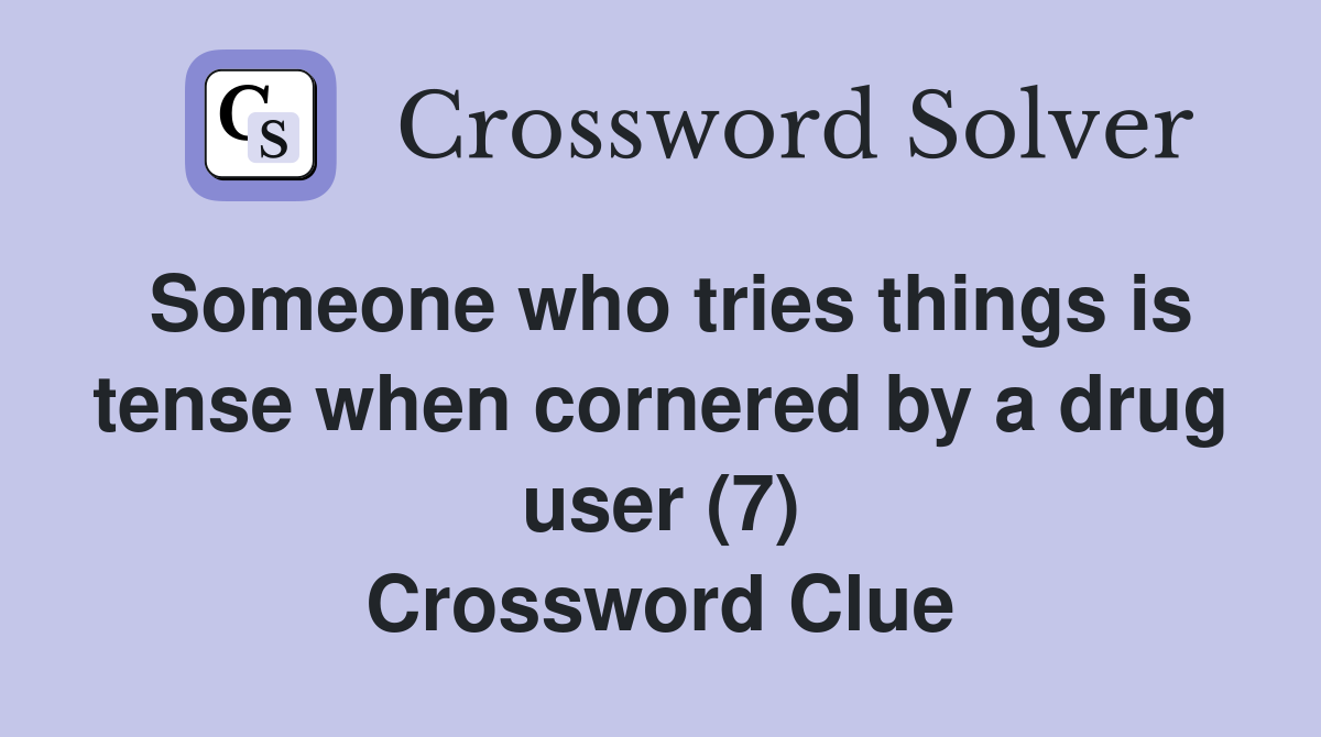 Someone who tries things is tense when cornered by a drug user (7) Crossword Clue