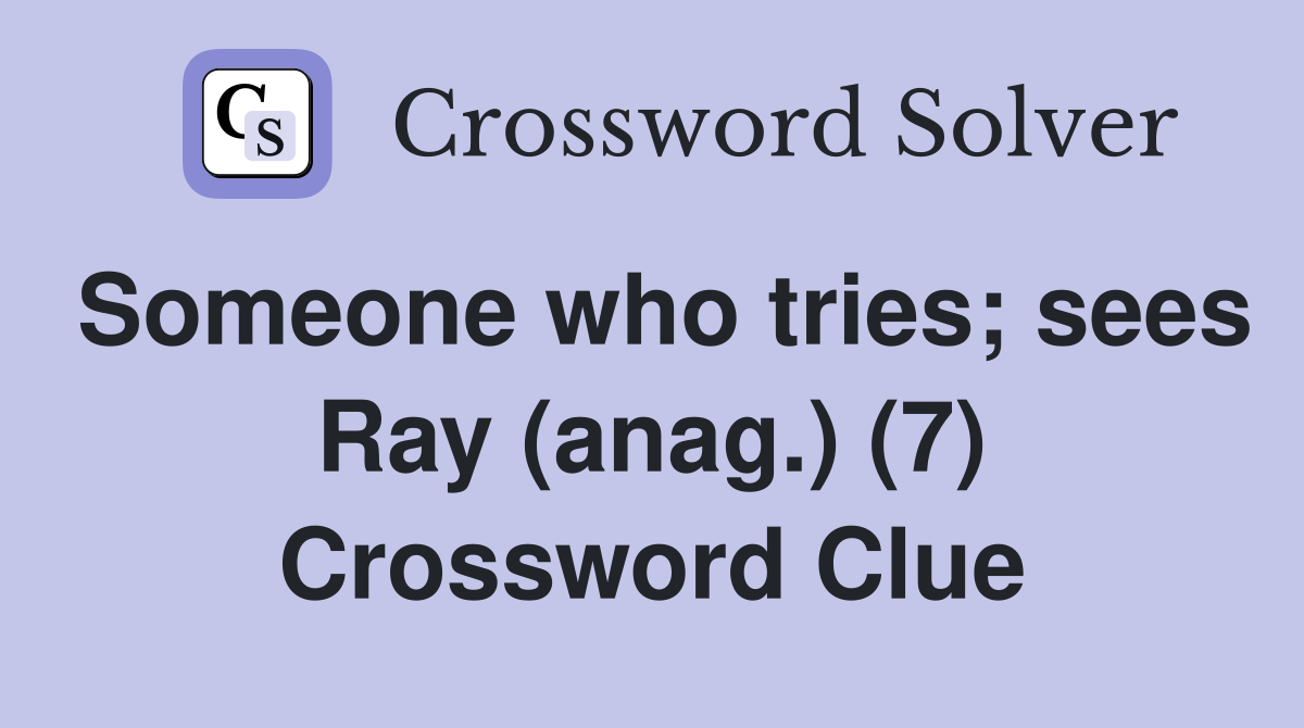 Someone who tries; sees Ray (anag.) (7) Crossword Clue