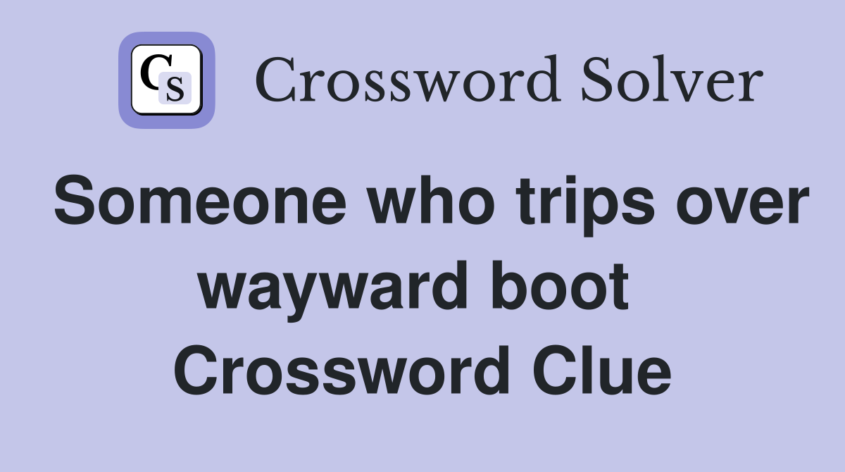 Someone who trips over wayward boot  Crossword Clue