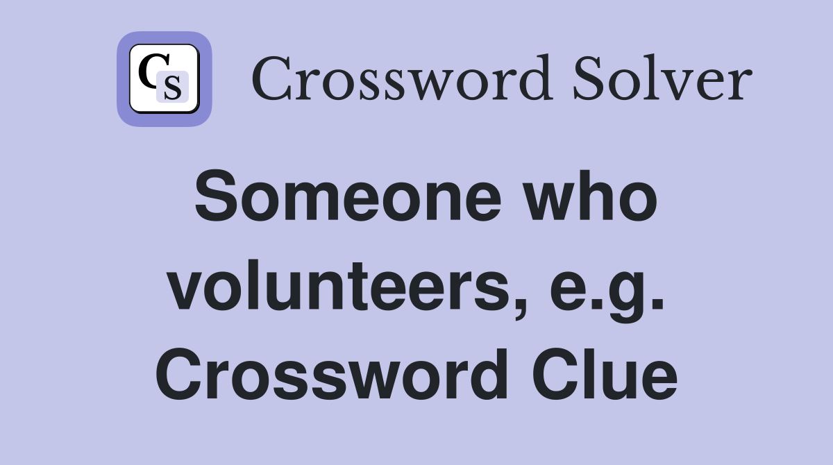 Someone who volunteers, e.g. Crossword Clue