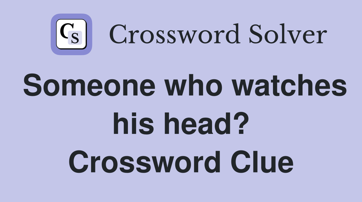 Someone who watches his head? Crossword Clue