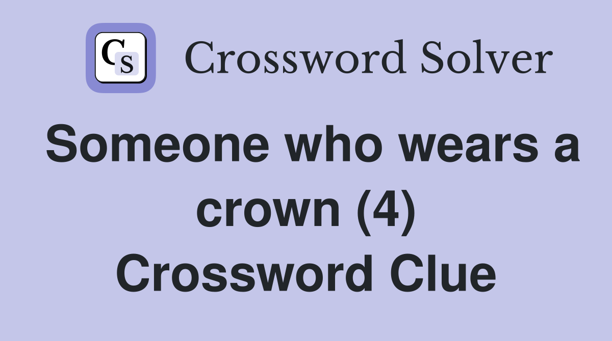 Someone who wears a crown (4) Crossword Clue