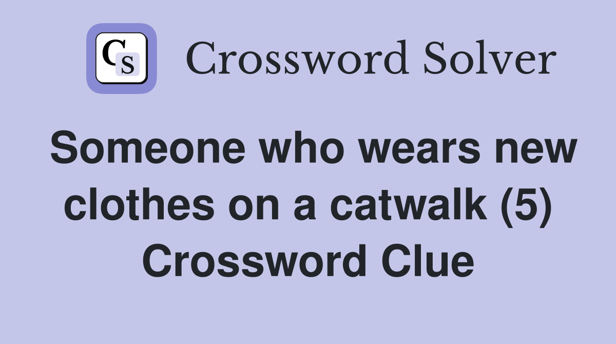 Someone who wears new clothes on a catwalk (5) Crossword Clue