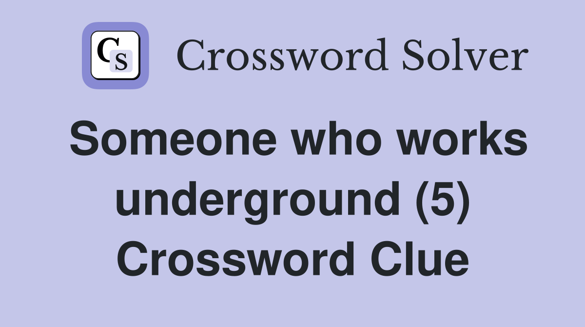 Someone who works underground (5) Crossword Clue