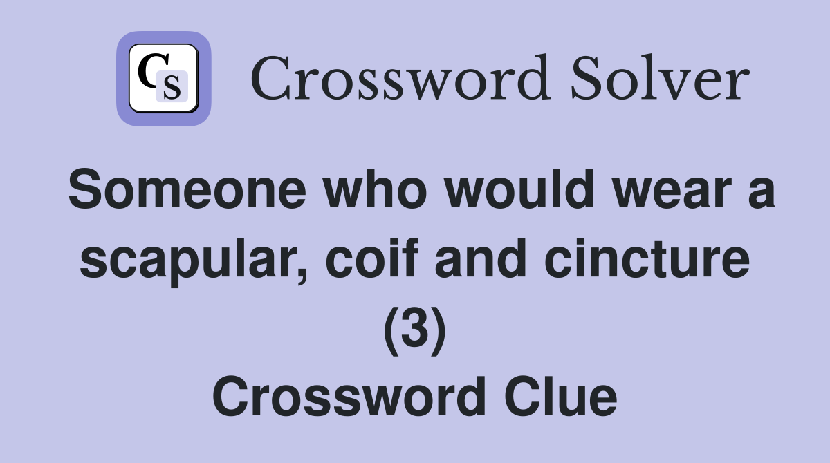 Someone who would wear a scapular, coif and cincture (3) Crossword Clue