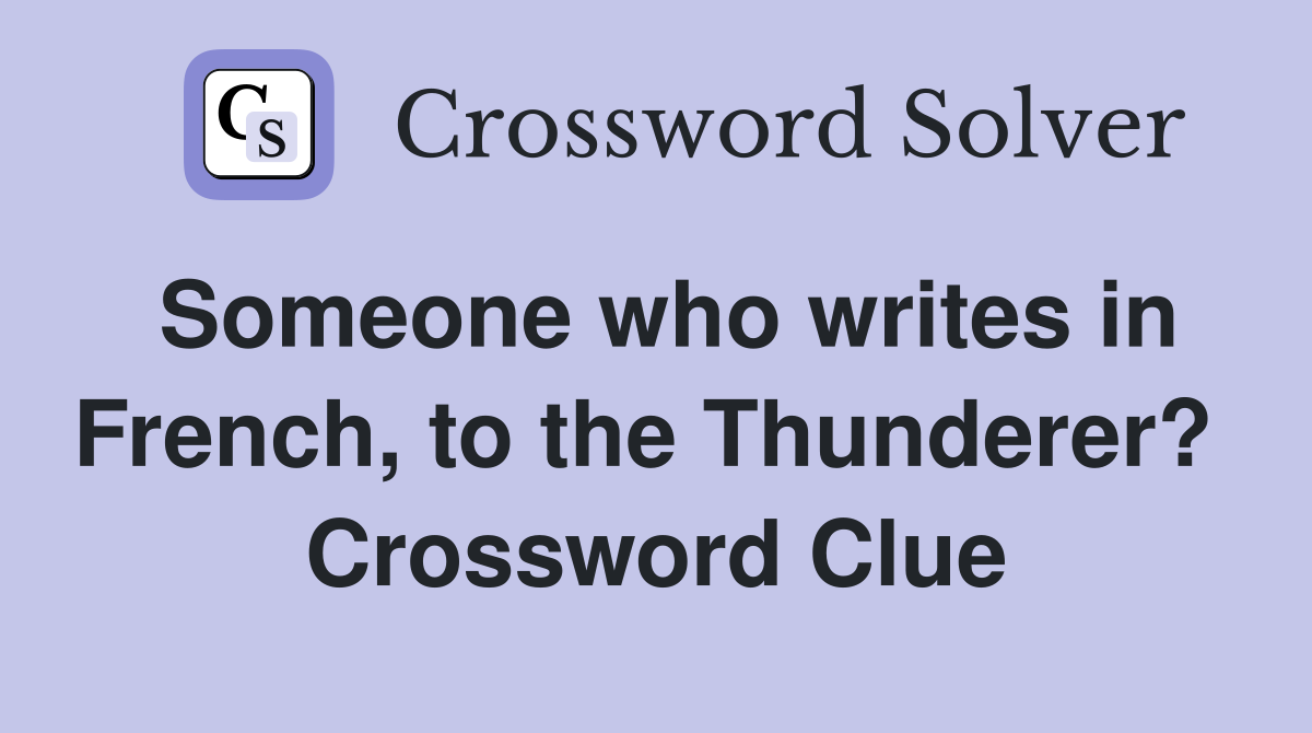 Someone who writes in French, to the Thunderer?  Crossword Clue
