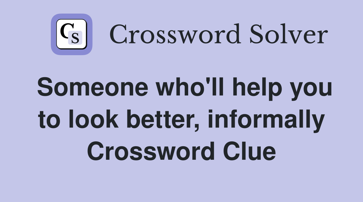 Someone who'll help you to look better, informally Crossword Clue