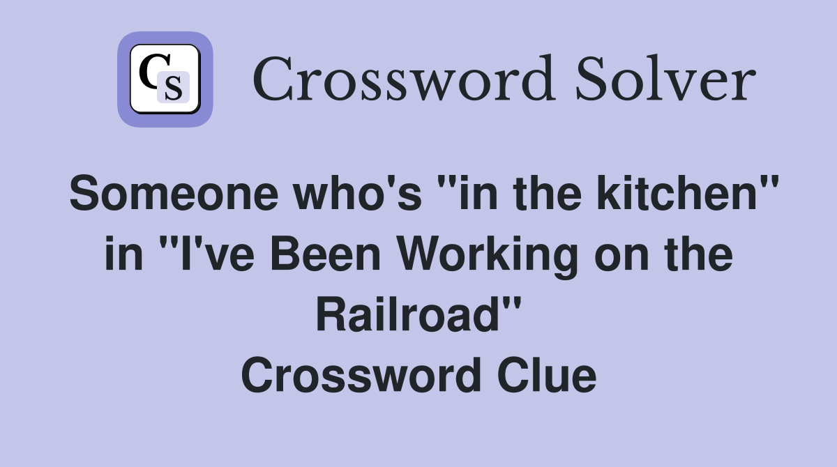Someone who's "in the kitchen" in "I've Been Working on the Railroad" Crossword Clue