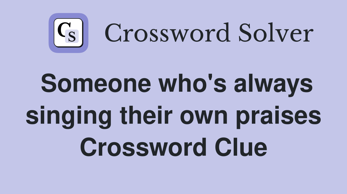 Someone who's always singing their own praises Crossword Clue
