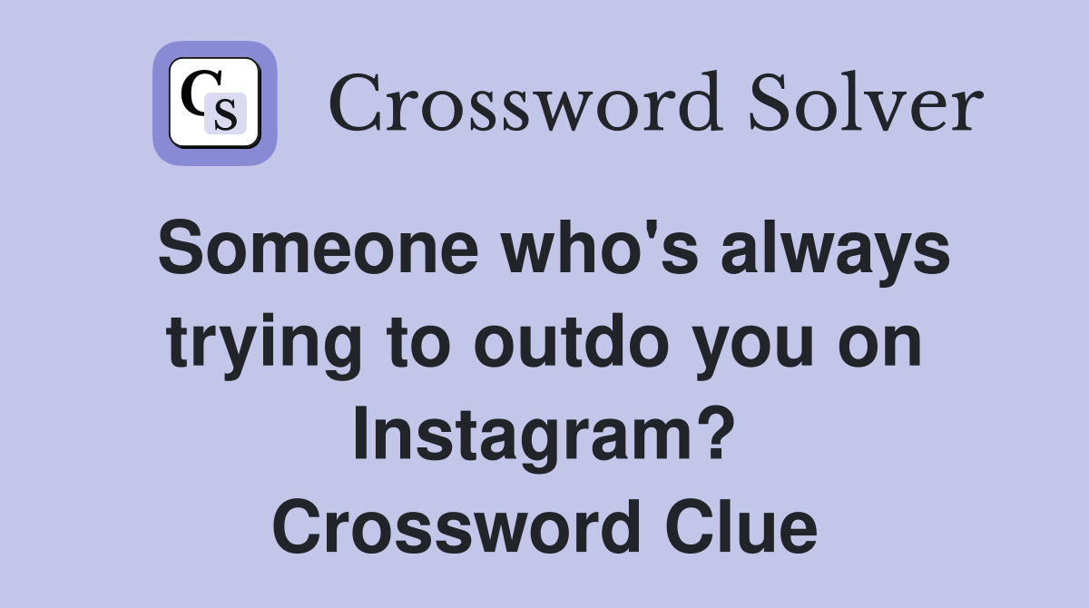 Someone who's always trying to outdo you on Instagram? Crossword Clue