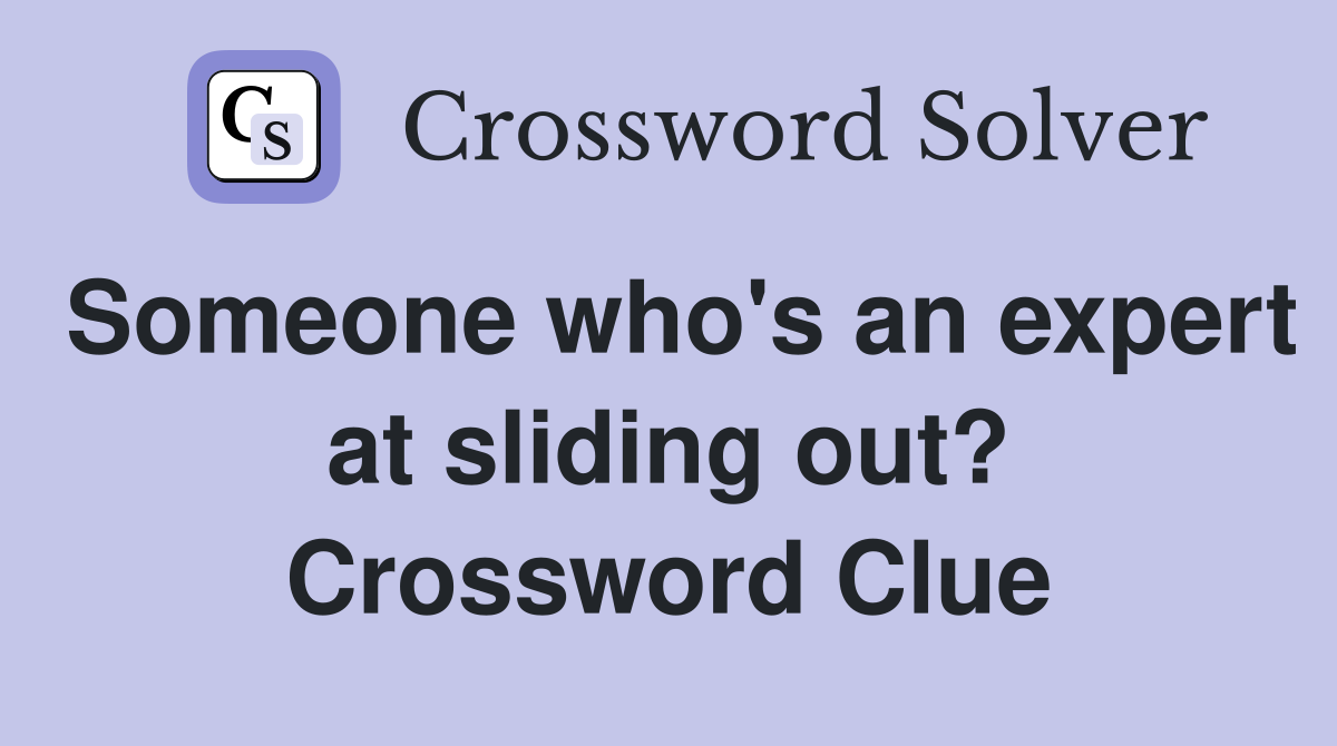 Someone who's an expert at sliding out? Crossword Clue