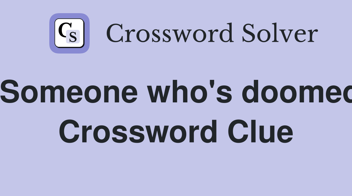 Someone who's doomed Crossword Clue