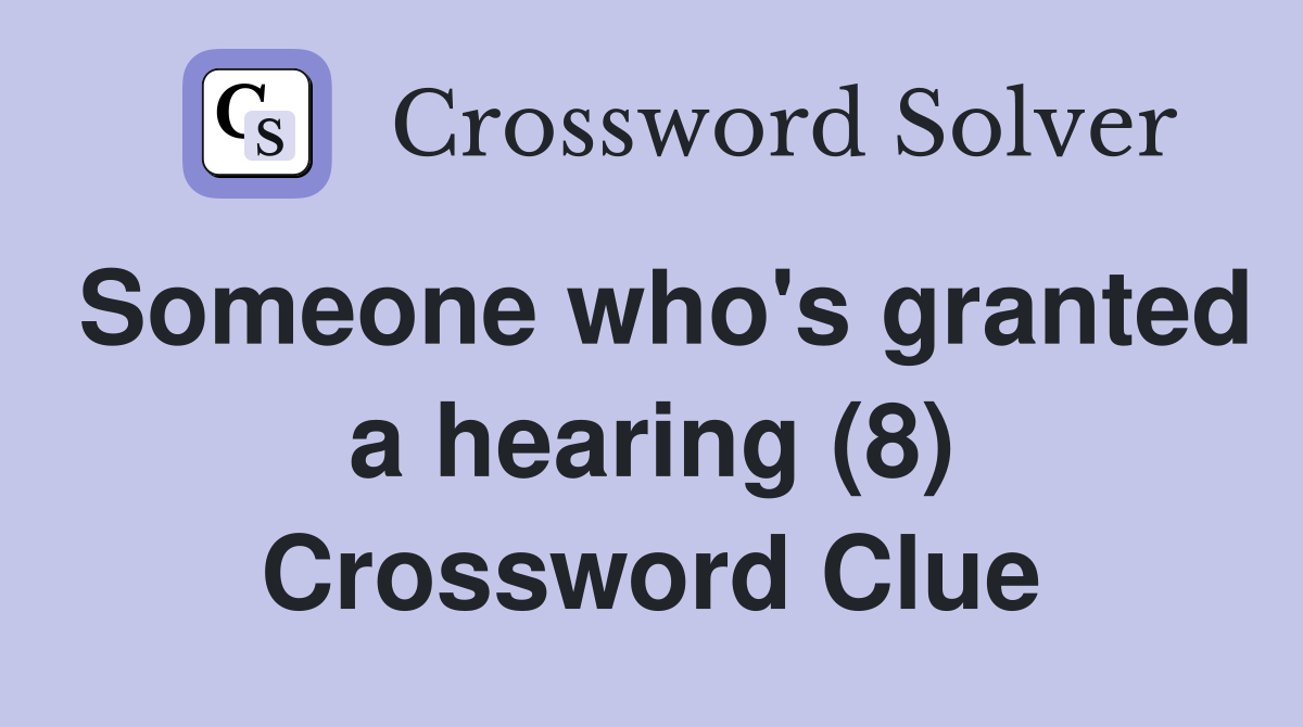 Someone who's granted a hearing (8) Crossword Clue