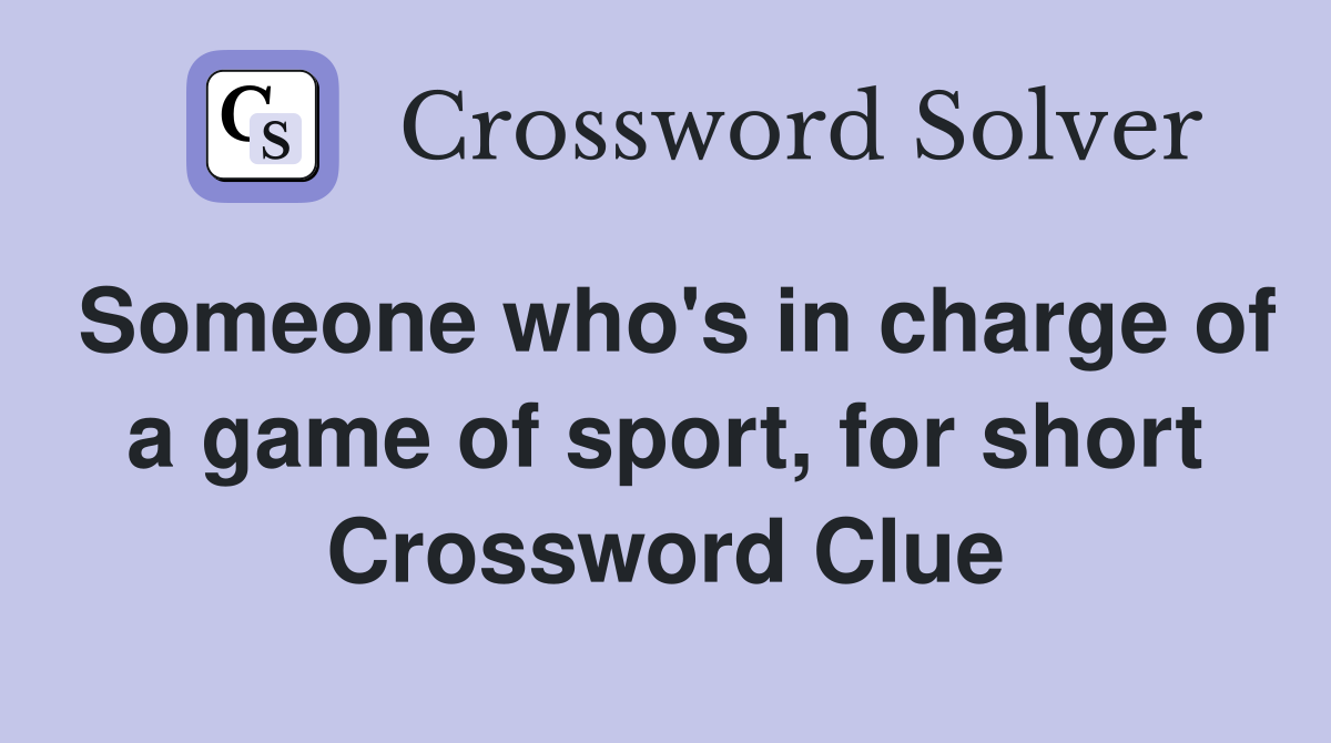 Someone who's in charge of a game of sport, for short Crossword Clue