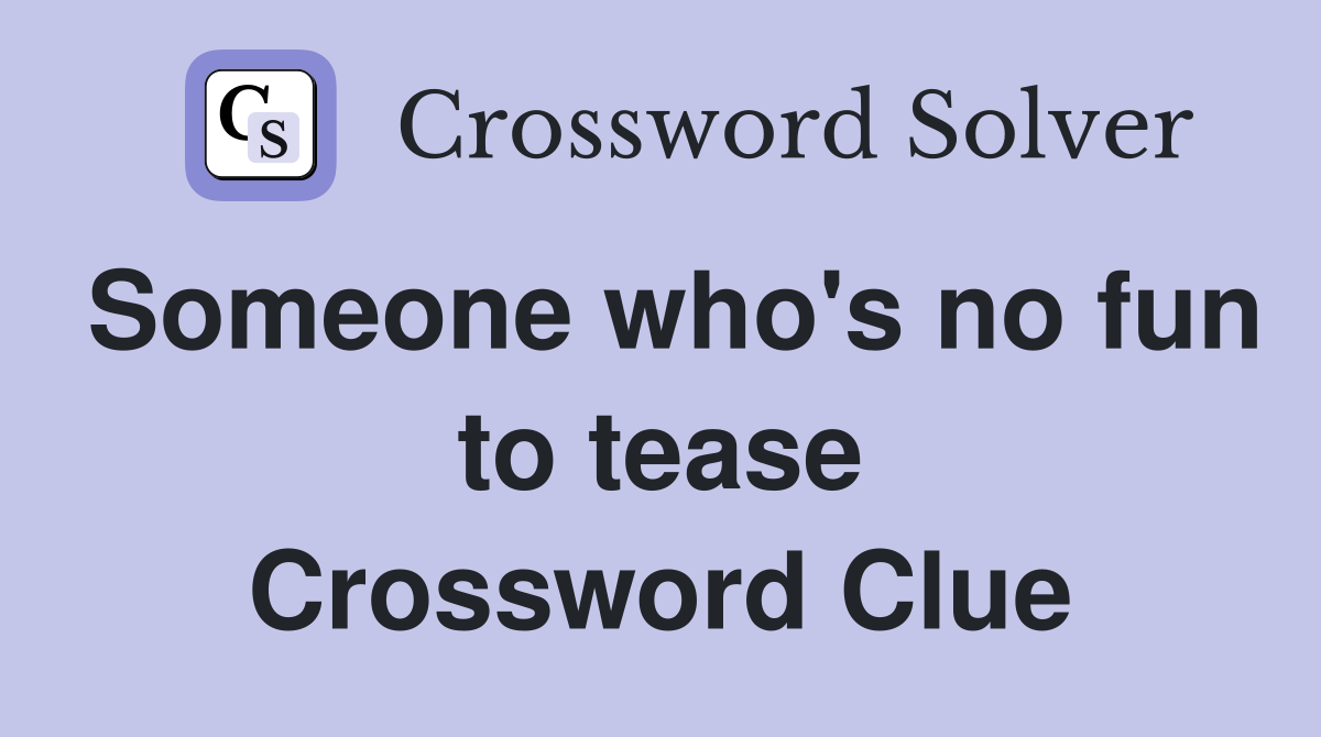 Someone who's no fun to tease Crossword Clue