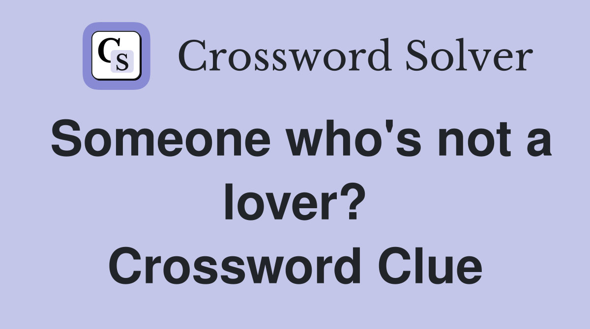Someone who's not a lover? Crossword Clue