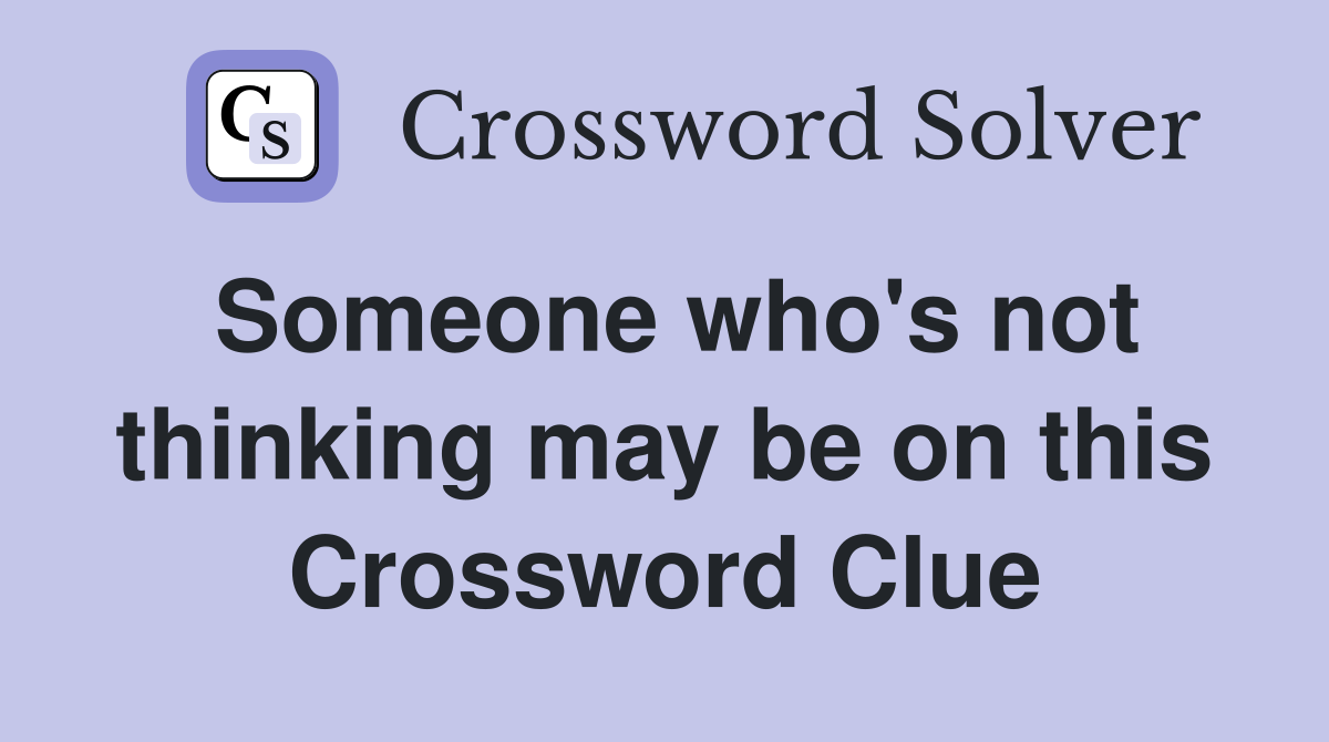Someone who's not thinking may be on this Crossword Clue