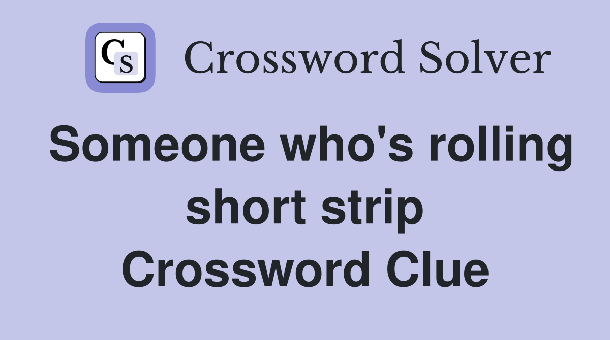 Someone who's rolling short strip Crossword Clue