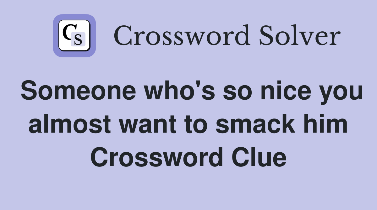 Someone who's so nice you almost want to smack him Crossword Clue