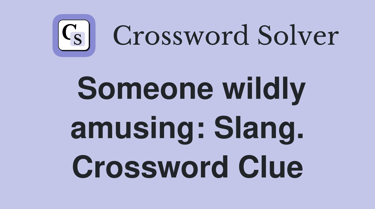Someone wildly amusing: Slang. Crossword Clue