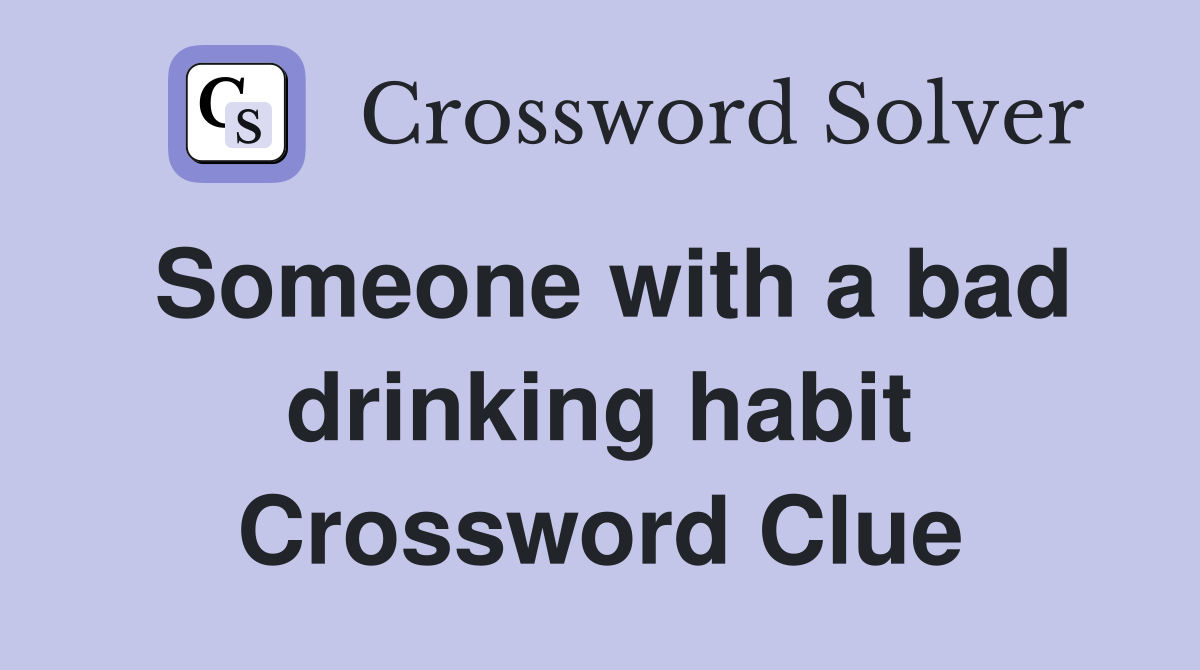 Someone with a bad drinking habit Crossword Clue