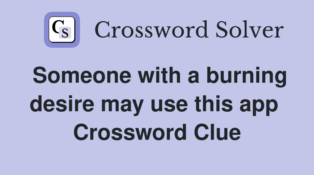 Someone with a burning desire may use this app  Crossword Clue