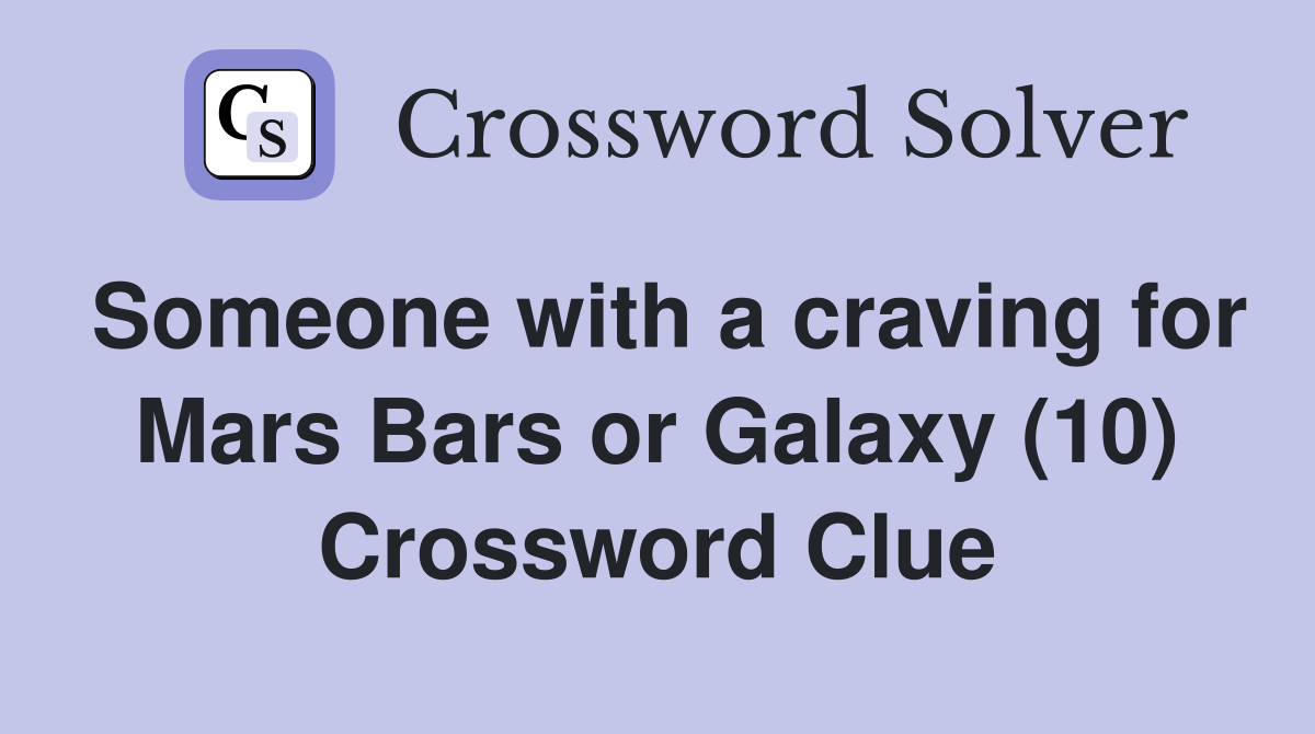 Someone with a craving for Mars Bars or Galaxy (10) Crossword Clue