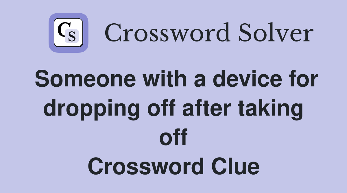 Someone with a device for dropping off after taking off Crossword Clue