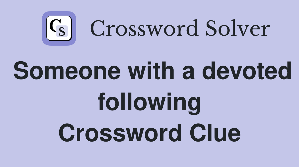 Someone with a devoted following Crossword Clue