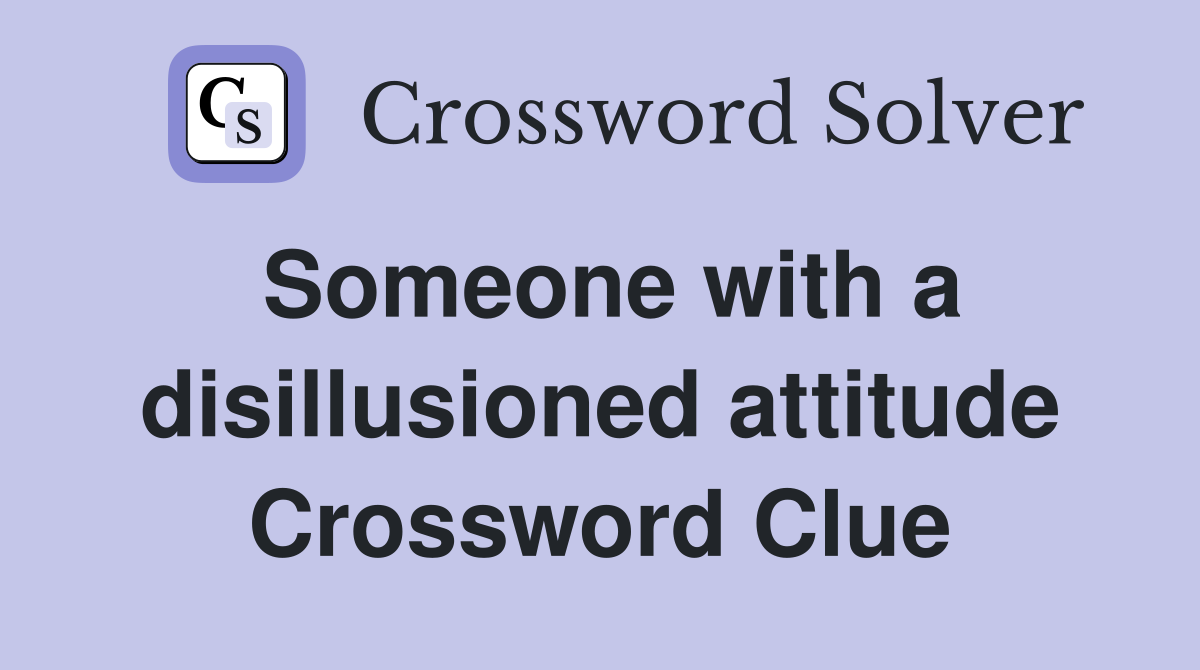 Someone with a disillusioned attitude Crossword Clue