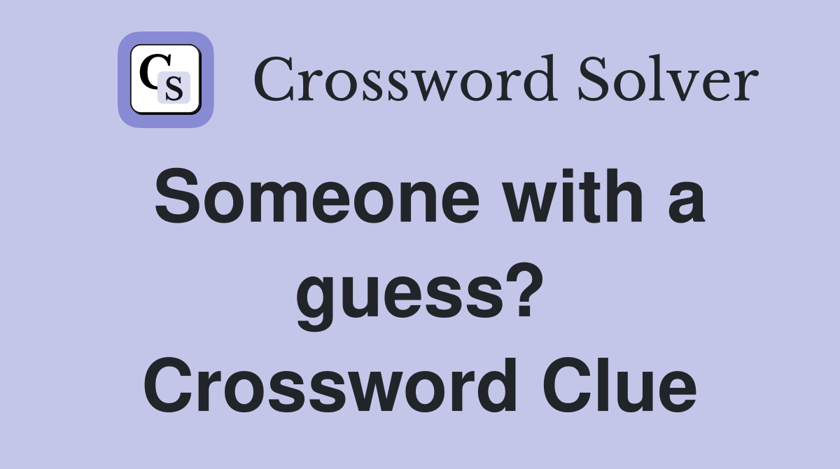 Someone with a guess? Crossword Clue