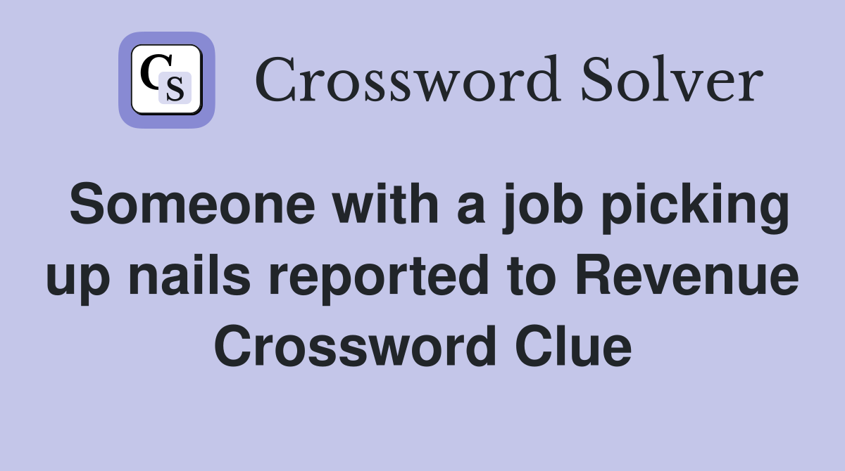 Someone with a job picking up nails reported to Revenue Crossword Clue