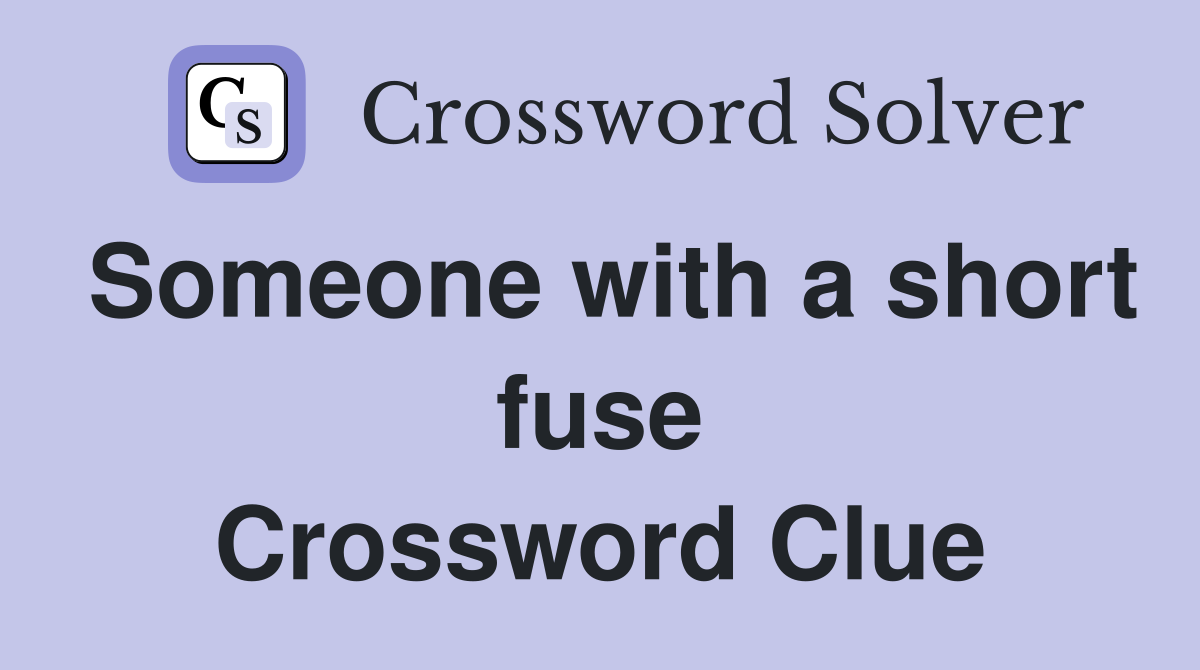 Someone with a short fuse Crossword Clue