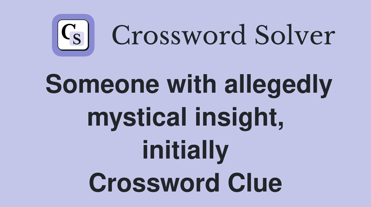 Someone with allegedly mystical insight, initially Crossword Clue