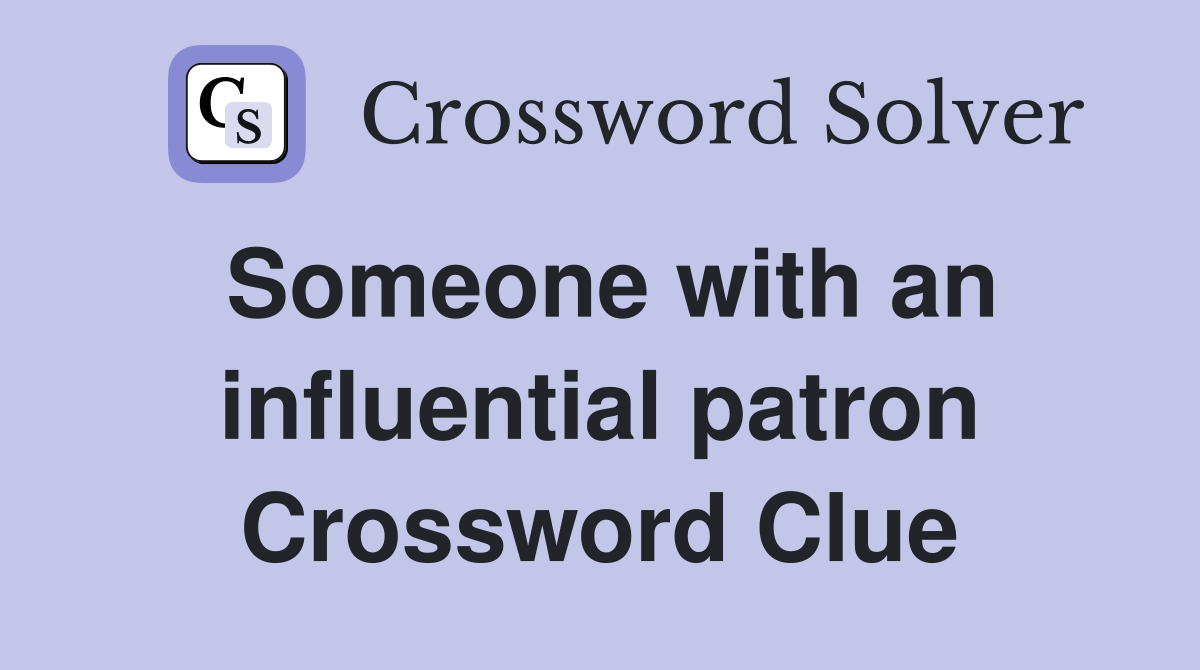 Someone with an influential patron Crossword Clue