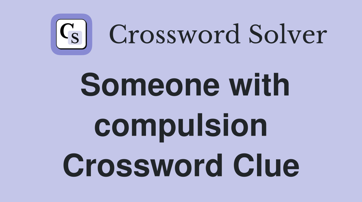 Someone with compulsion Crossword Clue