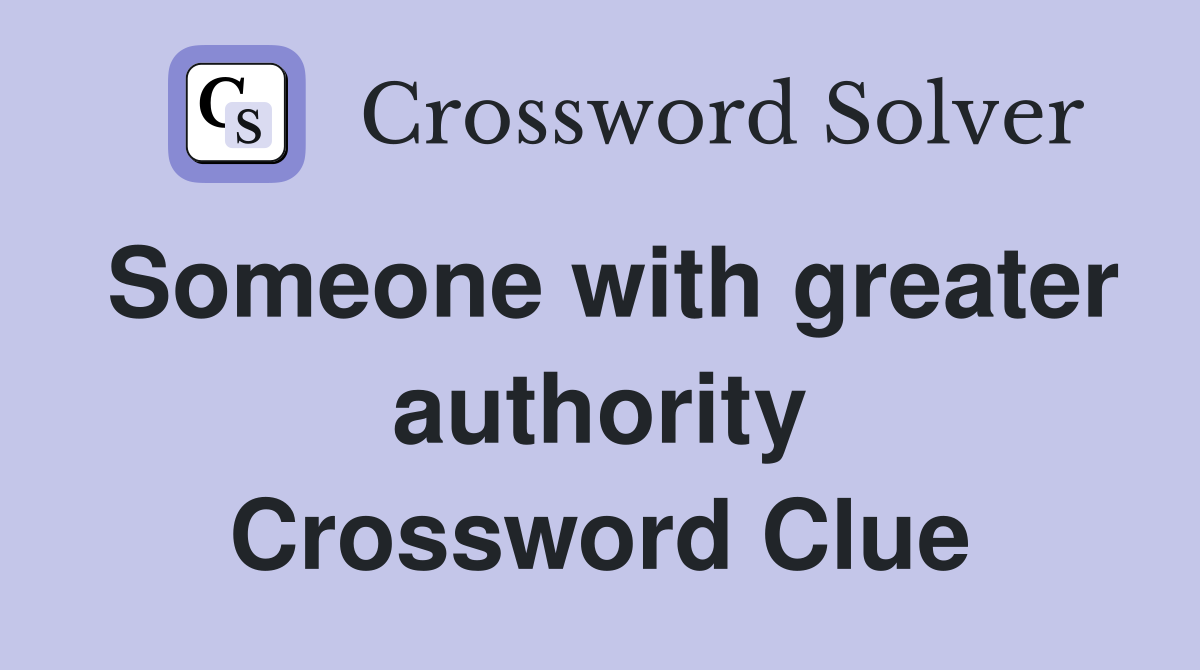 Someone with greater authority Crossword Clue