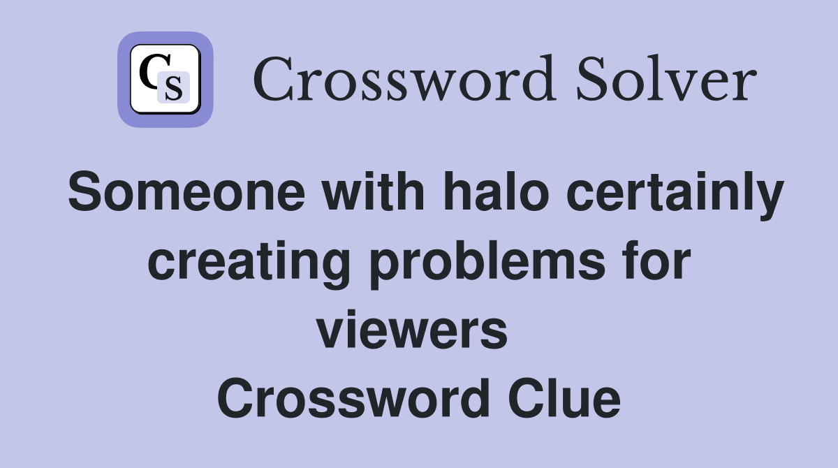 Someone with halo certainly creating problems for viewers  Crossword Clue