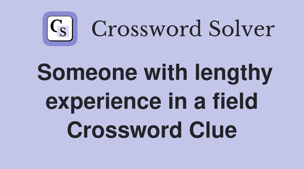Someone with lengthy experience in a field Crossword Clue