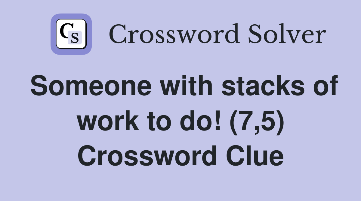 Someone with stacks of work to do! (7,5) Crossword Clue