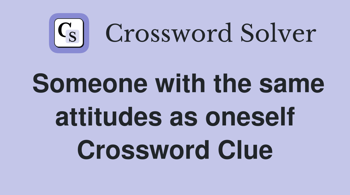 Someone with the same attitudes as oneself Crossword Clue