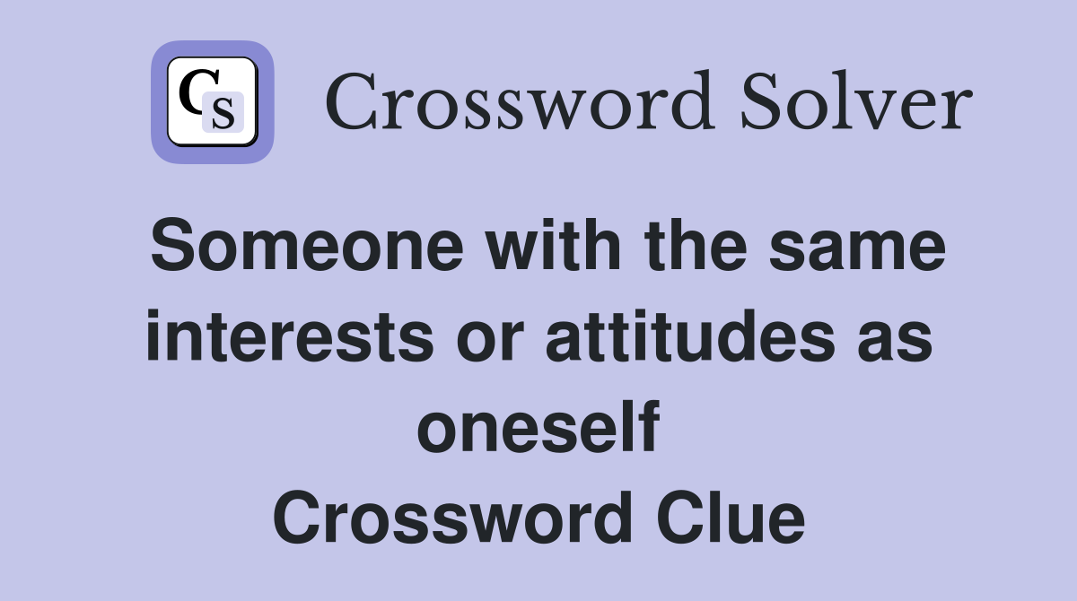 Someone with the same interests or attitudes as oneself Crossword Clue