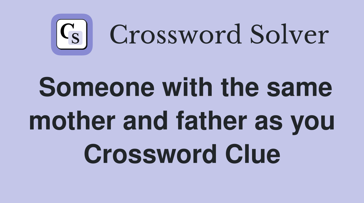 Someone with the same mother and father as you Crossword Clue