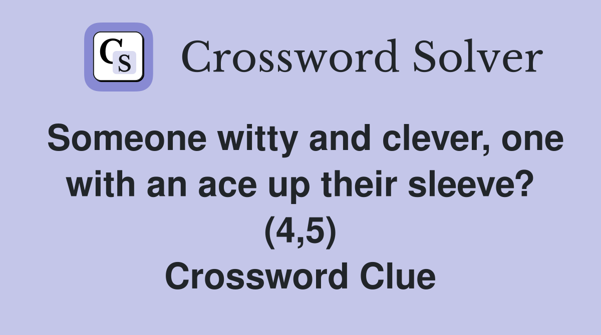 Someone witty and clever, one with an ace up their sleeve? (4,5) Crossword Clue