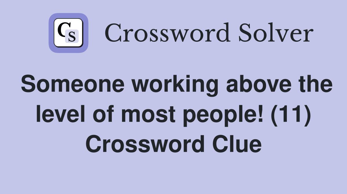 Someone working above the level of most people! (11) Crossword Clue