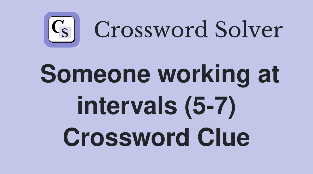 Someone working at intervals (5-7) Crossword Clue