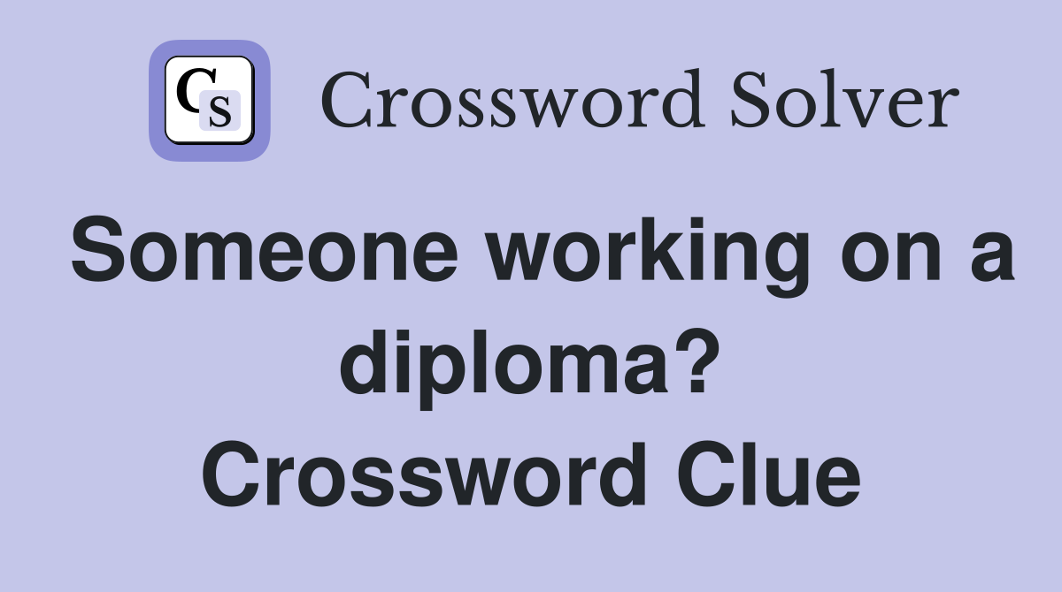 Someone working on a diploma? Crossword Clue